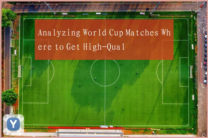Analyzing World Cup Matches Where to Get High-Qual