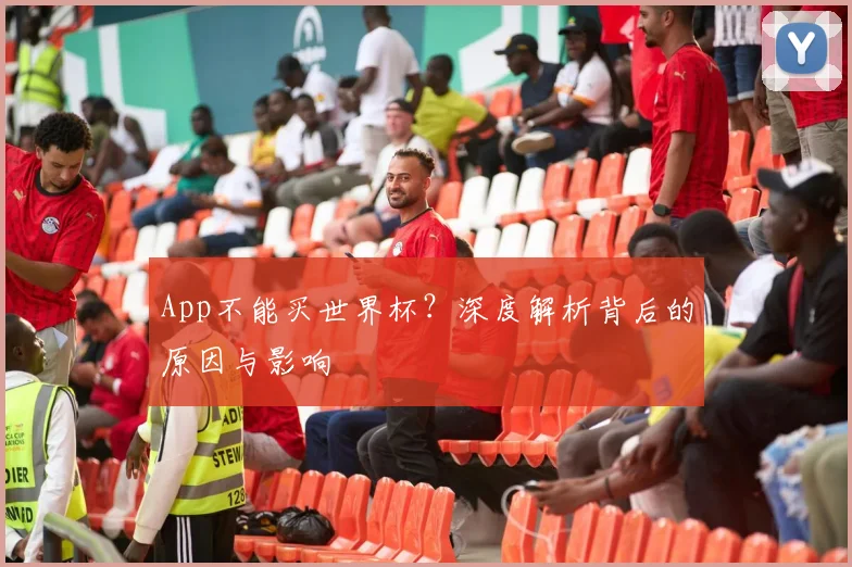 App不能买世界杯?深度解析背后的原因与影响