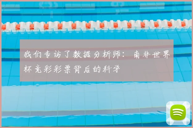 我们专访了数据分析师：南非世界杯竞彩彩票背后的科学