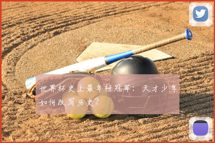 世界杯史上最年轻冠军：天才少年如何改写历史？
