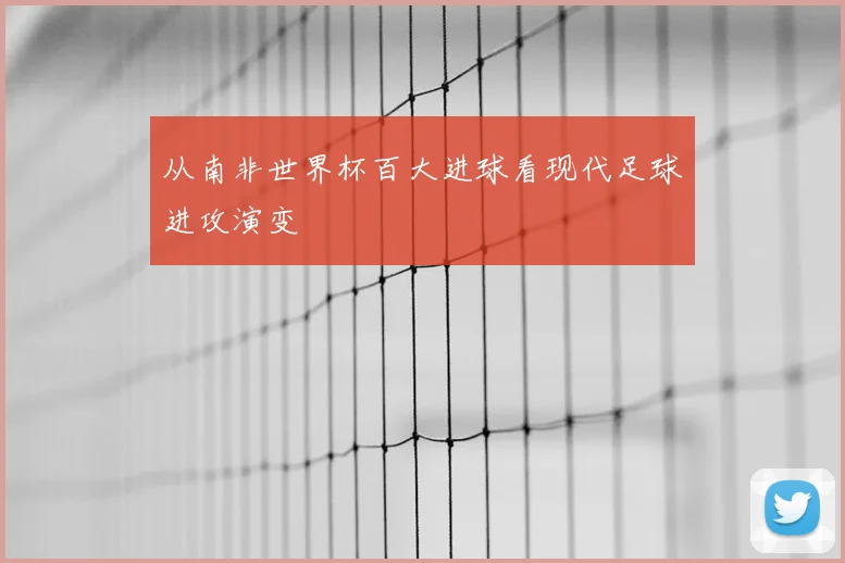 从南非世界杯百大进球看现代足球进攻演变