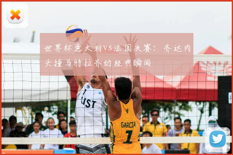 世界杯意大利vs法国决赛：齐达内头撞马特拉齐的经典瞬间