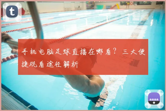 手机电脑足球直播在哪看?三大便捷观看途径解析