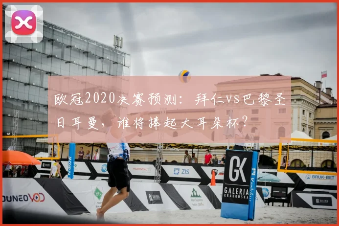 欧冠2020决赛预测:拜仁vs巴黎圣日耳曼,谁将捧起大耳朵杯?